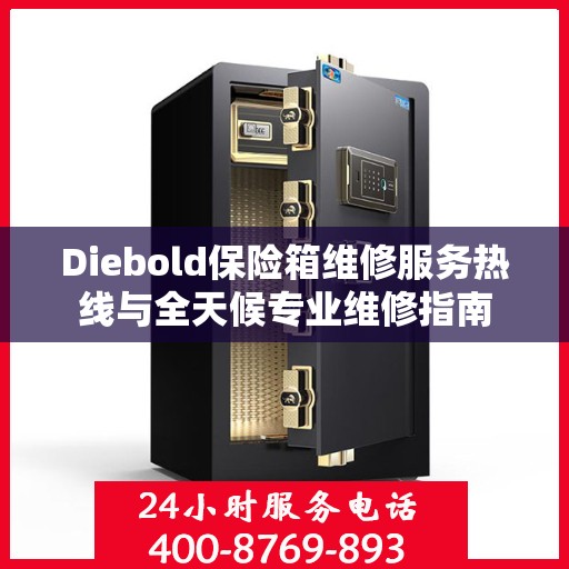 Diebold保险箱维修服务热线与全天候专业维修指南
