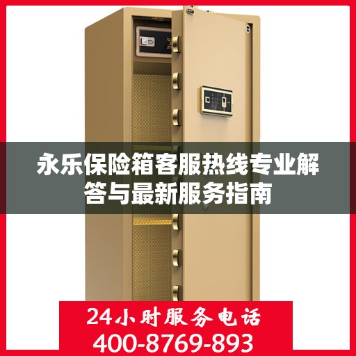 永乐保险箱客服热线专业解答与最新服务指南