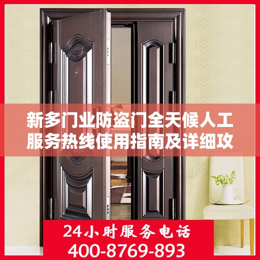 新多门业防盗门全天候人工服务热线使用指南及详细攻略