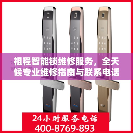 祖程智能锁维修服务，全天候专业维修指南与联系电话权威发布