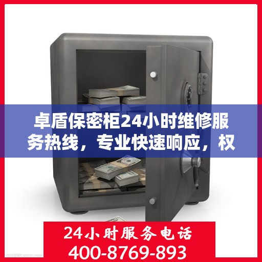 卓盾保密柜24小时维修服务热线，专业快速响应，权威推荐最新维修资讯