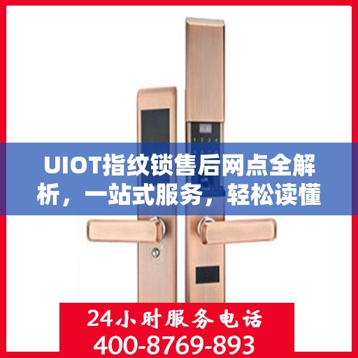 UIOT指纹锁售后网点全解析，一站式服务，轻松读懂