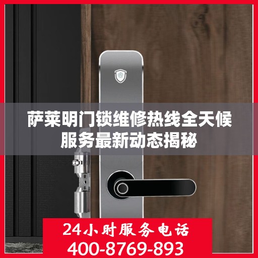 萨莱明门锁维修热线全天候服务最新动态揭秘