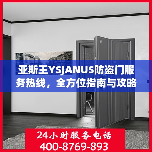 亚斯王YSJANUS防盗门服务热线，全方位指南与攻略