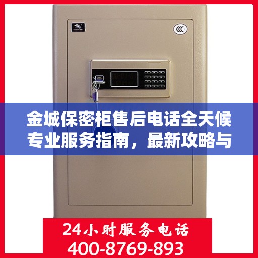金城保密柜售后电话全天候专业服务指南，最新攻略与售后支持