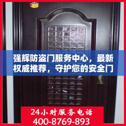 强辉防盗门服务中心，最新权威推荐，守护您的安全门户之选