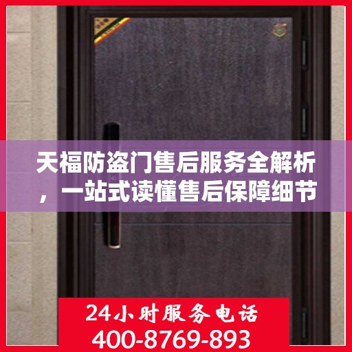 天福防盗门售后服务全解析，一站式读懂售后保障细节