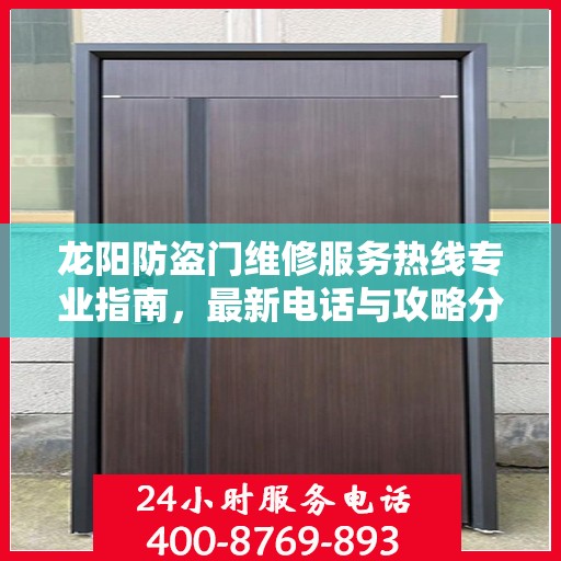 龙阳防盗门维修服务热线专业指南，最新电话与攻略分享