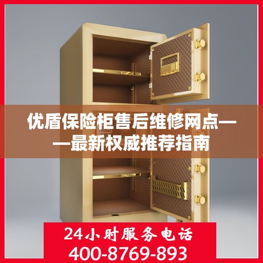 优盾保险柜售后维修网点——最新权威推荐指南