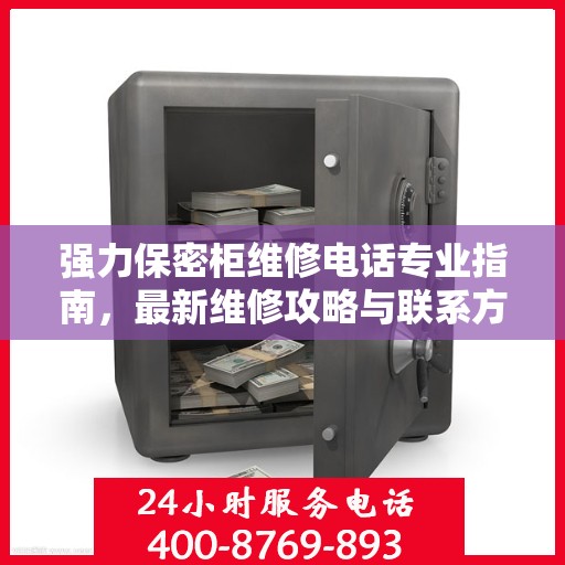 强力保密柜维修电话专业指南，最新维修攻略与联系方式汇总