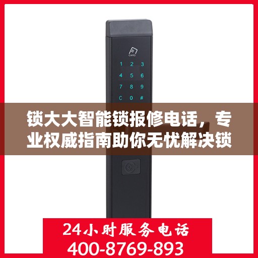 锁大大智能锁报修电话，专业权威指南助你无忧解决锁事问题