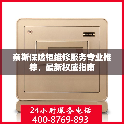 奈斯保险柜维修服务专业推荐，最新权威指南