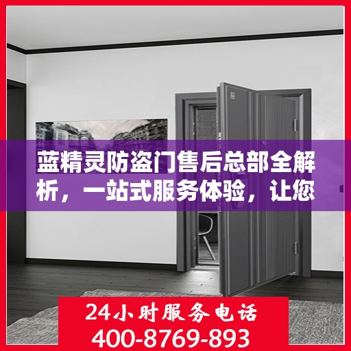 蓝精灵防盗门售后总部全解析，一站式服务体验，让您无忧购门！