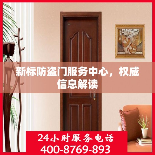 新标防盗门服务中心，权威信息解读