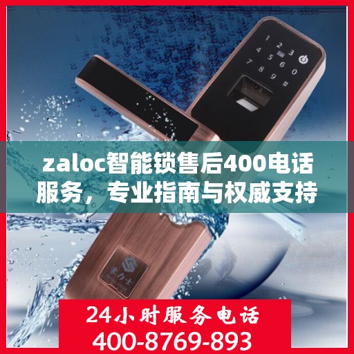 zaloc智能锁售后400电话服务，专业指南与权威支持