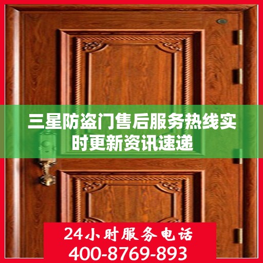 三星防盗门售后服务热线实时更新资讯速递