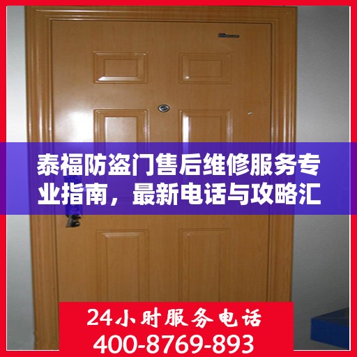泰福防盗门售后维修服务专业指南，最新电话与攻略汇总