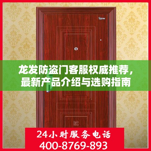 龙发防盗门客服权威推荐，最新产品介绍与选购指南