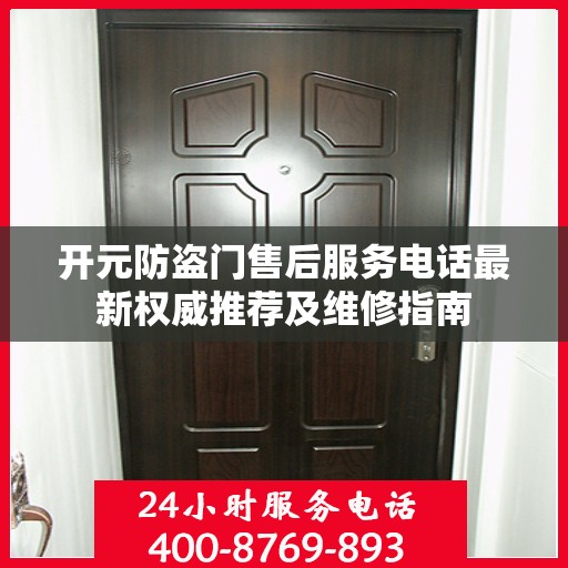 开元防盗门售后服务电话最新权威推荐及维修指南