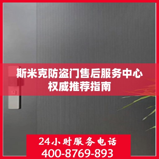 斯米克防盗门售后服务中心权威推荐指南