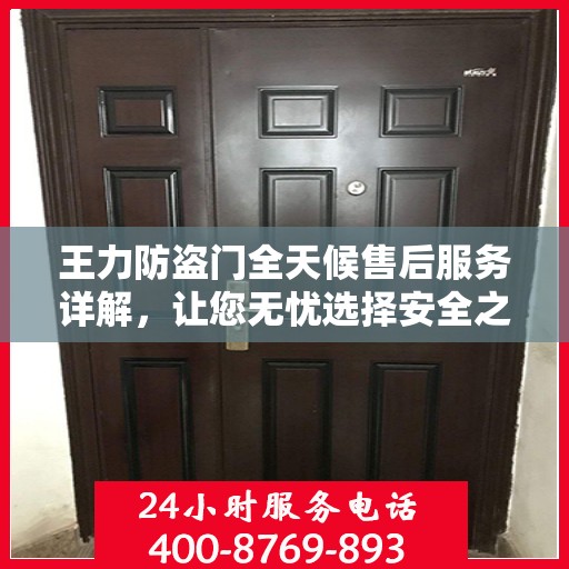 王力防盗门全天候售后服务详解，让您无忧选择安全之门