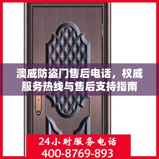 澳威防盗门售后电话，权威服务热线与售后支持指南
