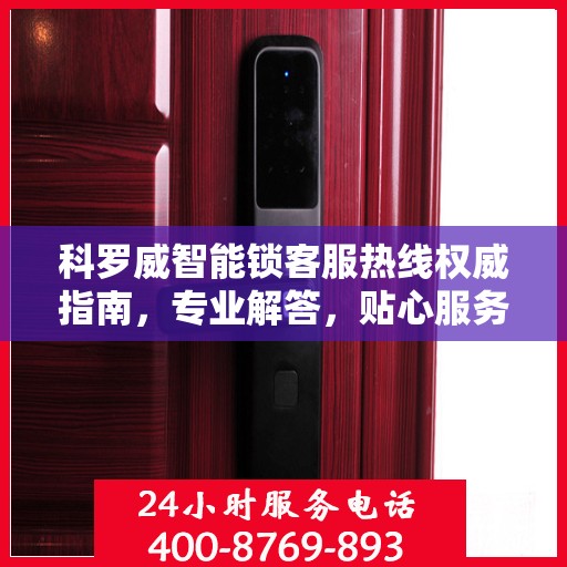 科罗威智能锁客服热线权威指南，专业解答，贴心服务