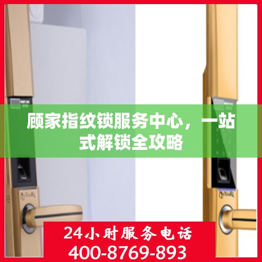 顾家指纹锁服务中心，一站式解锁全攻略