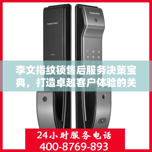 李文指纹锁售后服务决策宝典，打造卓越客户体验的关键指南