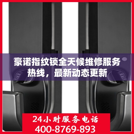 豪诺指纹锁全天候维修服务热线，最新动态更新