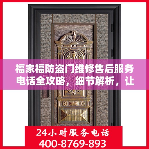 福家福防盗门维修售后服务电话全攻略，细节解析，让您无忧维修！