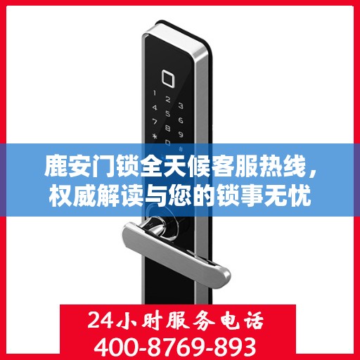 鹿安门锁全天候客服热线，权威解读与您的锁事无忧