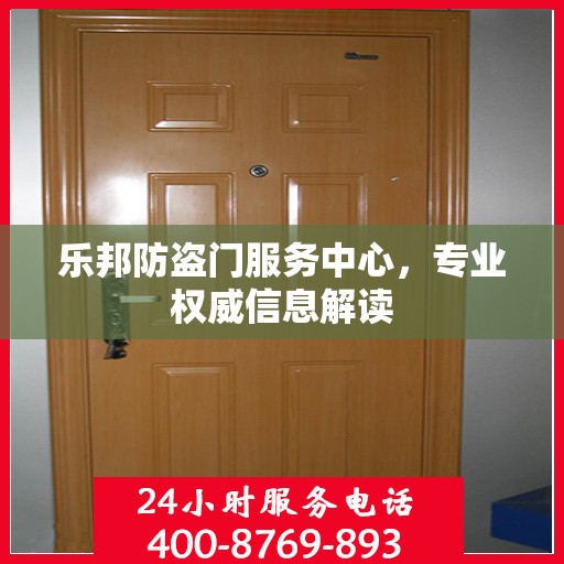 乐邦防盗门服务中心，专业权威信息解读