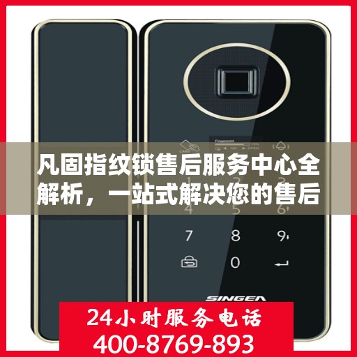 凡固指纹锁售后服务中心全解析，一站式解决您的售后难题