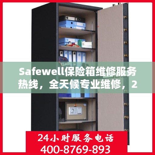 Safewell保险箱维修服务热线，全天候专业维修，24小时权威响应