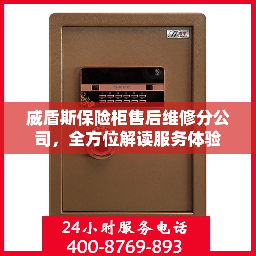 威盾斯保险柜售后维修分公司，全方位解读服务体验