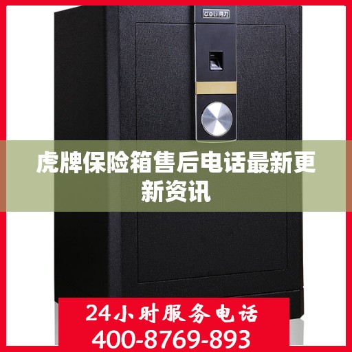 虎牌保险箱售后电话最新更新资讯