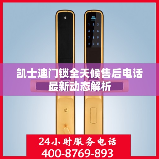 凯士迪门锁全天候售后电话最新动态解析