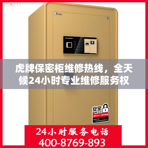 虎牌保密柜维修热线，全天候24小时专业维修服务权威发布