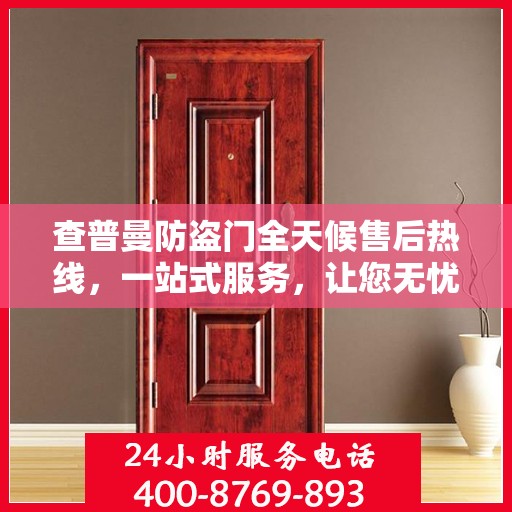 查普曼防盗门全天候售后热线，一站式服务，让您无忧！