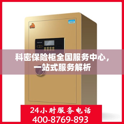 科密保险柜全国服务中心，一站式服务解析