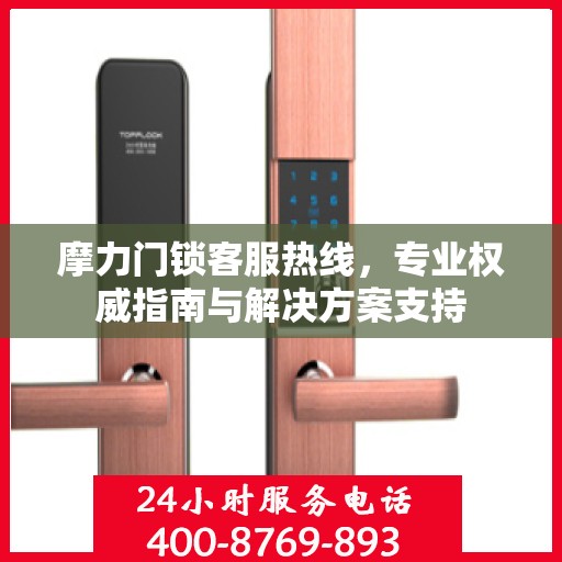 摩力门锁客服热线，专业权威指南与解决方案支持