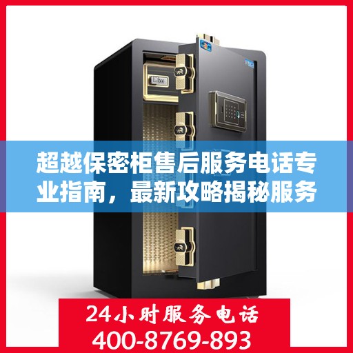 超越保密柜售后服务电话专业指南，最新攻略揭秘服务热线