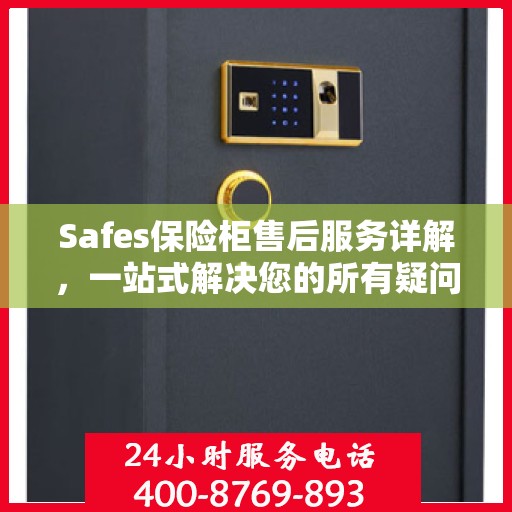 Safes保险柜售后服务详解，一站式解决您的所有疑问
