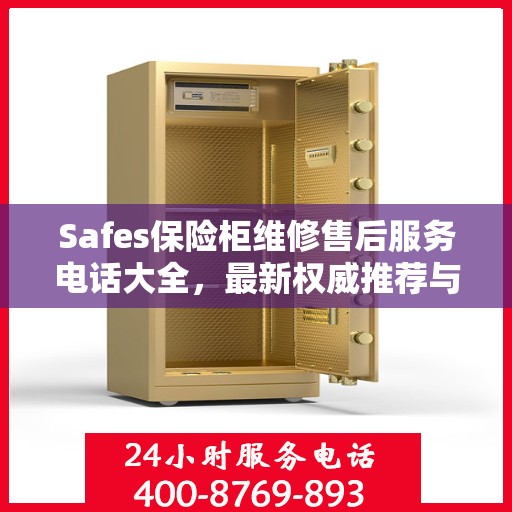 Safes保险柜维修售后服务电话大全，最新权威推荐与解决方案