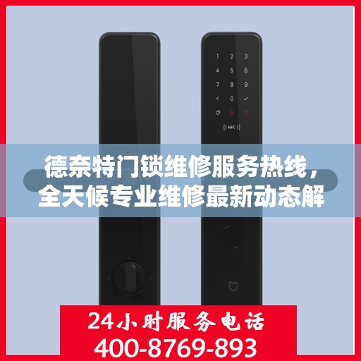 德奈特门锁维修服务热线，全天候专业维修最新动态解读