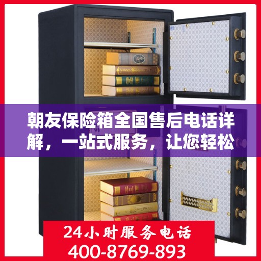 朝友保险箱全国售后电话详解，一站式服务，让您轻松读懂售后保障！