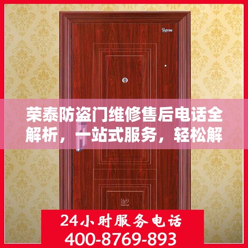 荣泰防盗门维修售后电话全解析，一站式服务，轻松解决您的维修需求
