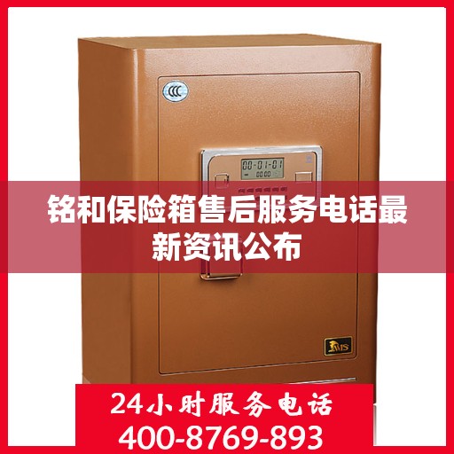 铭和保险箱售后服务电话最新资讯公布