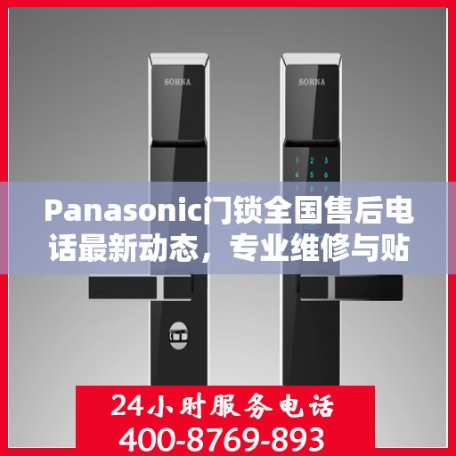 Panasonic门锁全国售后电话最新动态，专业维修与贴心服务一网打尽